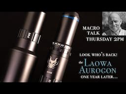 Laowa Aurogon - One Year Later  -  Macro Talk Too #116 - 10/31/24