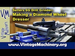 Sellers 6G Drill Grinder: Making a Custom Built Diamond Wheel Dresser