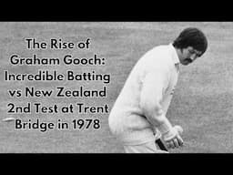 The Rise of Graham Gooch: Incredible Batting vs New Zealand 2nd Test at Trent Bridge in 1978