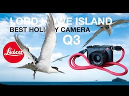 BEST HOLIDAY CAMERA - LEICA Q3 FIELD TEST & REVIEW - Lord Howe Island Nature Wilderness