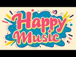 Happy Music | Music to Elevate Your Mood