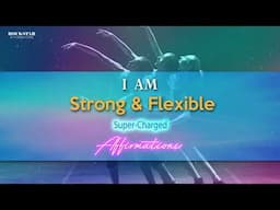 I AM Strong & Flexible 💪 Super-Charged Affirmations