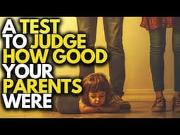 A TEST TO JUDGE HOW GOOD YOUR PARENTS WERE