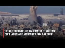 Beirut suburbs hit by Israeli strike as civilian plane prepares for takeoff