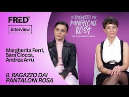 Intervista: Margherita Ferri, Sara Ciocca, Andrea Arru - IL RAGAZZO DAI PANTALONI ROSA