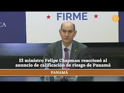 El ministro Felipe Chapman reaccionó al anuncio de calificación de riesgo de Panamá