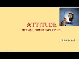 Attitude - Meaning, characteristics, components , Types and Factors