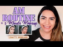 Chatty Morning Skincare Routine + 5 Minute Makeup