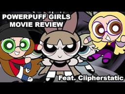 Powerpuff Girls Movie Review Feat. Ciipherstatic