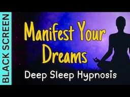 Sleep Hypnosis to Manifest Your Dreams [Black Screen]