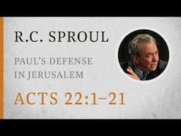 Paul’s Defense in Jerusalem (Acts 22:1–21) — A Sermon by R.C. Sproul