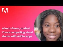 Alantis Green, student: Create compelling visual stories with Adobe apps