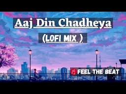 Aaj Din Chadheya (Lofi Mix ) | Love Aaj Kal | Saif Ali Khan | Feel The Beat