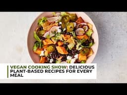 Vegan Cooking Show: Delicious Plant-Based Recipes for Every Meal