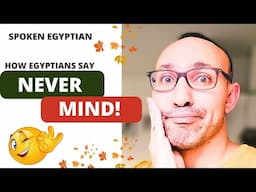 How Do Egyptians say 'NEVER MIND' in Daily Conversations