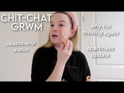 chit chat grwm | why i'm moving, relationship status, and more