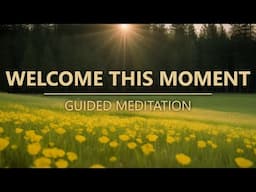 WELCOME THIS MOMENT - Guided Mindfulness Meditation Practice