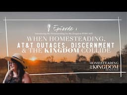 When Homesteading, AT&T Outages, Discernment & the Kingdom Collide | HFTK Podcast