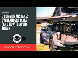 5 Common Mistakes Overlanders Make (And How to Avoid Them!)