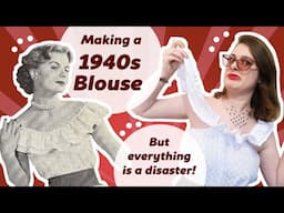 Making a 1940s Blouse (& Everything Goes Wrong)