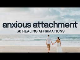 30 Affirmations for Healing Anxious Attachment Style