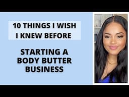 10 Things I Wish I Knew Before Starting a Body Butter Business