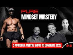 PURE MINDSET MASTERY: 5 Powerful Mental Shifts to Dominate 2025 -EP51