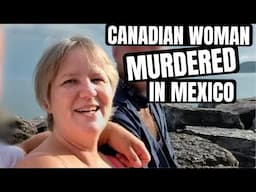 Canadian woman MURDERED in Mexico - Is it SAFE in 2024?