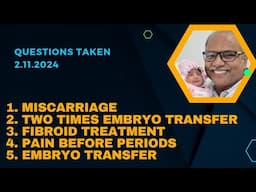 Questions Taken 2.11.2024: 1. Miscarriage2.embryo transfer 3.Fibroid treatment 4.Painful periods etc