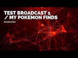 TEST BROADCAST 1 / My Pokemon Finds