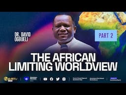 THE AFRICAN LIMITING WORLDVIEW, PART 2 | DR DAVID OGBUELI #newafrica