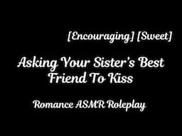 Asking Your Sisters Best Friend To Kiss [F4A] [Forbidden] [Romance ASMR Roleplay]