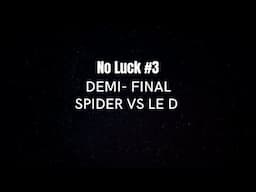 SPIDER VS LE D (SG - YUDAT) - DEMI FINALE - NOLUCK #3