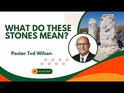 What Do These Stones Mean? | Pastor Ted Wilson