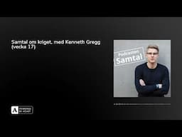 Samtal om kriget, med Kenneth Gregg (vecka 17)