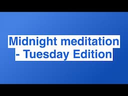 Midnight meditation - Tuesday Edition