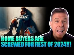 Why Are Home Buyers are Screwed For Rest of 2024!!!