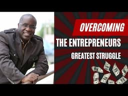 Overcoming the Entrepreneurs Greatest Struggle Part 1