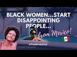 Black women, start disappointing people...from Mexico | Black women expats