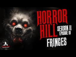 "Fringes" S11E19 💀 Horror Hill (Scary Stories Creepypasta Podcast)