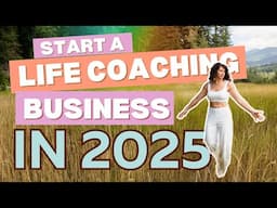 How to Start a Life Coaching Business in 2025: A Step by Step Guide