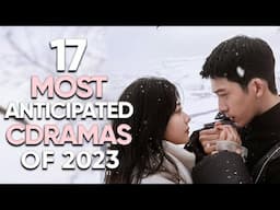 17 Most Anticipated Chinese Dramas of 2023!