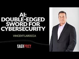 AI: Double Edged Sword for Cybersecurity with Vincent LaRocca