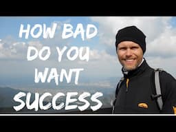 How Bad Do YOU Want SUCCESS ?!