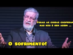 O sofrimento na vida do cristão - Todas as coisas cooperam,mas não é bem assim