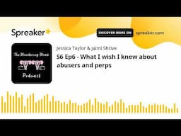 S6 Ep6 - What I wish I knew about abusers and perps