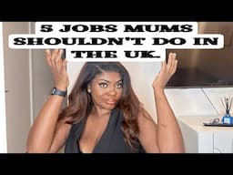 5 Uk JOBS YOU SHOULDN’T WORK | DO AS A MUM IN THE UK OR ABROAD.