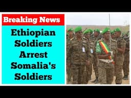 Breaking News Ethiopia: Ethiopian Soldiers Arrest Somalia's Soldiers