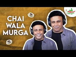 Chai Wala Murga | Mirchi Murga | RJ Naved