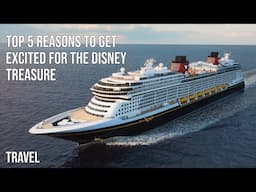 Top 5 reasons to get excited for the Disney Treasure